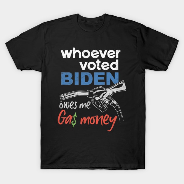 Funny Whoever Voted Biden Owes Me Gas Money T-Shirt by nickymax915